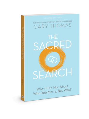 The Sacred Search: What If It's Not about Who You Marry, But Why? by Gary L. Thomas