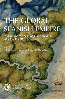 The Global Spanish Empire: Five Hundred Years of Place Making and Pluralism by 