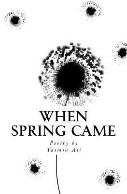 When Spring Came by Yasmin Ali