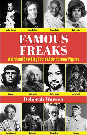 Famous Freaks: Weird and Shocking Facts About Famous Figures by Deborah Warren