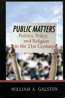 Public Matters: Politics, Policy, and Religion in the 21st Century by William a. Galston