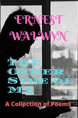 The Other Side of Me: A Collection of Poems by Ernest Walwyn
