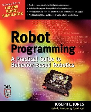 Robot Programming: A Practical Guide to Behavior-Based Robotics by Daniel Roth, Joe Jones