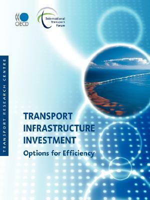 Transport Infrastructure Investment: Options for Efficiency by Publishing Oecd Publishing, OECD Publishing