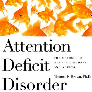 Attention Deficit Disorder: The Unfocused Mind in Children and Adults (Yale University Press Health & Wellness) by Thomas E. Brown