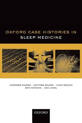 Sleep Medicine (Oxford Case Histories) by Matthew Walker, Hugh Selsick, Himender Makker