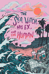 The Sea Witch, His Ex, and the Human by Talia Queen