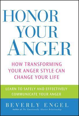 Honor Your Anger: How Transforming Your Anger Style Can Change Your Life by Beverly Engel