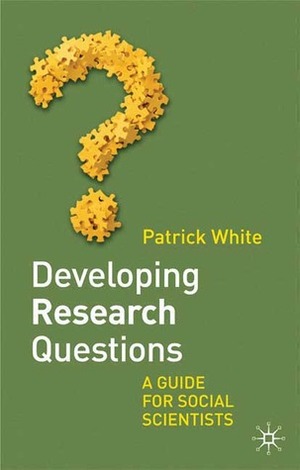 Developing Research Questions: A Guide for Social Scientists by Patrick White