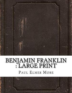 Benjamin Franklin: large print by Paul Elmer More