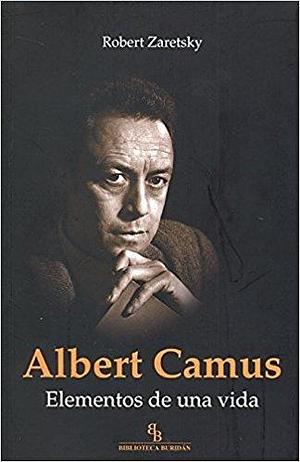 Albert Camus. Elementos de una vida by Robert Zaretsky, Robert Zaretsky