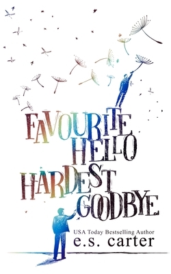 Favourite Hello. Hardest Goodbye. by E.S. Carter