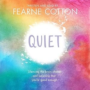 Quiet: Learning to Silence the Brain Chatter and Believing That You're Good Enough by Fearne Cotton