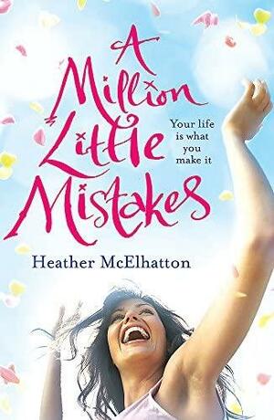 A Million Little Mistakes. Heather McElhatton by Heather McElhatton