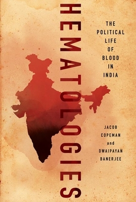 Hematologies: The Political Life of Blood in India by Jacob Copeman, Dwaipayan Banerjee