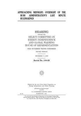 Approaching midnight: oversight of the Bush administration's last minute rulemakings by United S. Congress, Select Committee on Energy Inde (house), United States House of Representatives