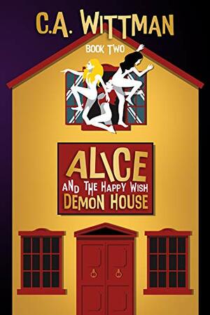 Alice And The Happy Wish Demon House by C.A. Wittman