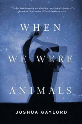 When We Were Animals by Joshua Gaylord
