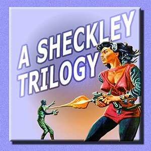 A Sheckley Trilogy: Three Classic Tales of Science Fiction by Robert Sheckley