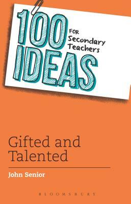 100 Ideas for Secondary Teachers: Gifted and Talented by John Senior