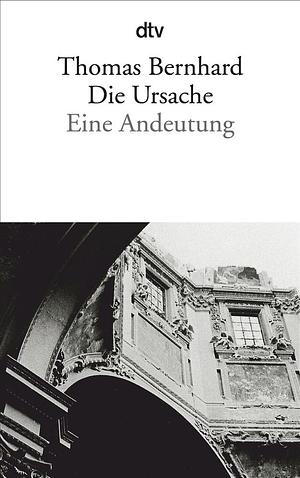 Die Ursache: Eine Andeutung  by Thomas Bernhard