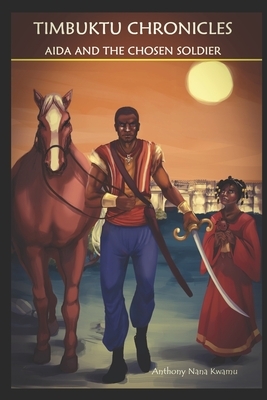 Timbuktu Chronicles: Aida and the Chosen Soldier by Anthony Nana Kwamu