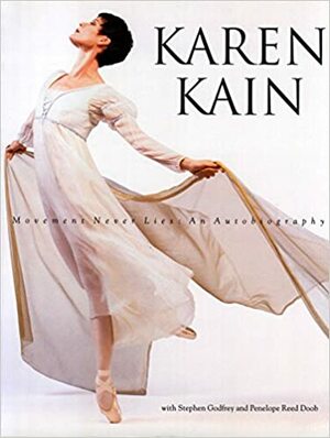 Karen Kain: Movement Never Lies by Karen Kain