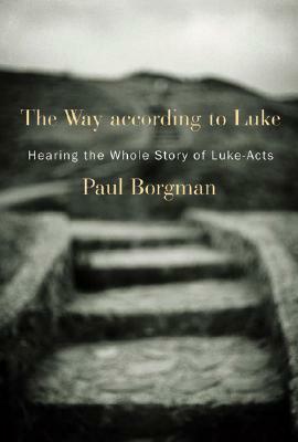 The Way According to Luke: Hearing the Whole Story of Luke-Acts by Paul Borgman