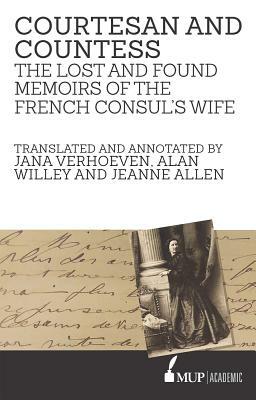 Courtesan and Countess: The Lost and Found Memoirs of the French Consul's Wife by Jeanne Allen, Jana Verhoeven, Alan Willey