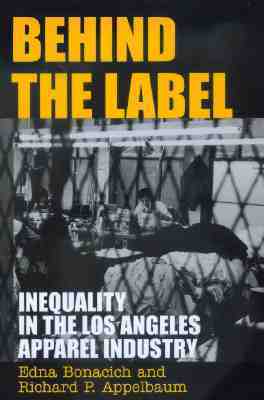 Behind the Label: Inequality in the Los Angeles Apparel Industry by Richard P. Appelbaum, Edna Bonacich