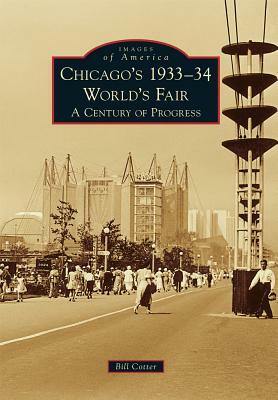 Chicago's 1933-34 World's Fair: A Century of Progress by Bill Cotter