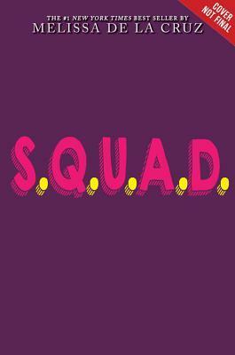 The S.Q.U.A.D. Book 1 by Melissa de la Cruz