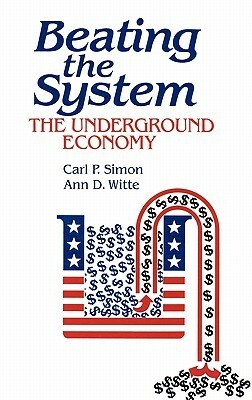 Beating the System: The Underground Economy by Carl P. Simon