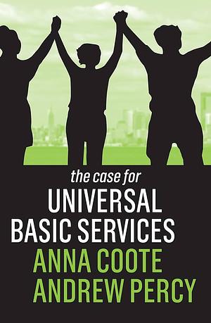 The Case for Universal Basic Services by Anna Coote, Andrew Percy
