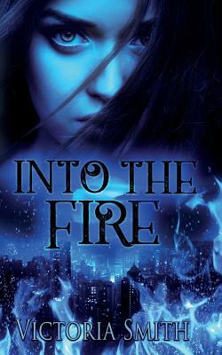 Into the Fire by Victoria Smith