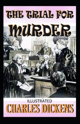 The Trial for Murder Illustrated by Charles Dickens