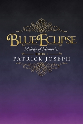 Blue Eclipse Book I: Melody of Memories by Patrick Joseph