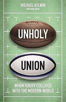 Unholy Union: How Professionalism Transformed Rugby's Amateur Heart by Mike Aylwin