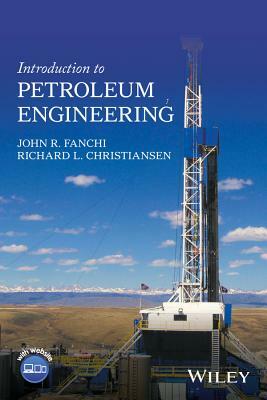 Introduction to Petroleum Engineering by Richard L. Christiansen, John R. Fanchi