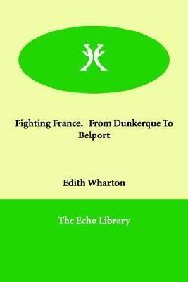 Fighting France. from Dunkerque to Belport by Edith Wharton