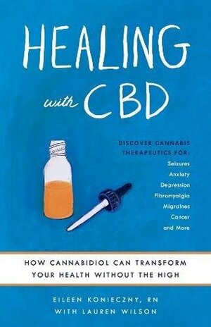 Healing with CBD: How Cannabidiol Can Transform Your Health without the High by Eileen Konieczny RN, Lauren Wilson