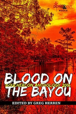 Blood on the Bayou: Bouchercon Anthology 2016 by Eric Beetner, Thomas Pluck, Elaine Viets, David Morrell, Shelia Connolly, Heather Graham, O'Neil de Noux, Alison Gaylin, Gary Phillips, Greg Herren, Liz Milliron