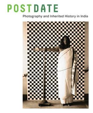 Postdate: Photography and Inherited History in India by Atreyee Gupta, Jodi Throckmorton, Latika Gupta