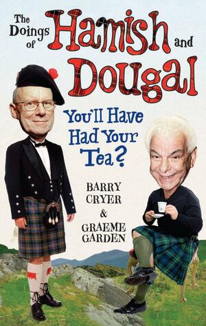 The Doings of Hamish and Dougal: You'll Have Had Your Tea? by Graeme Garden, Barry Cryer