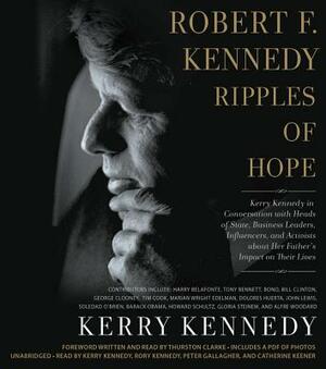 Robert F. Kennedy: Ripples of Hope: Kerry Kennedy in Conversation with Heads of State, Business Leaders, Influencers, and Activists about Her Father's by Kerry Kennedy