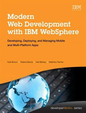 Modern Web Development with IBM Websphere: Developing, Deploying, and Managing Mobile and Multi-Platform Apps by Kyle Brown, Karl Bishop, Roland Barcia