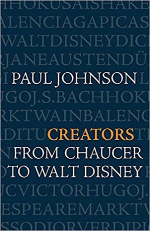 Creators: From Chaucer to Walt Disney by Paul Johnson