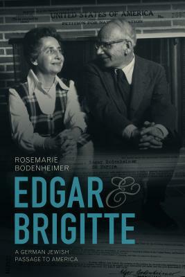 Edgar and Brigitte: A German Jewish Passage to America by Rosemarie Bodenheimer