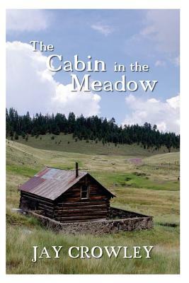 The Cabin in The Meadow by Jay Crowley