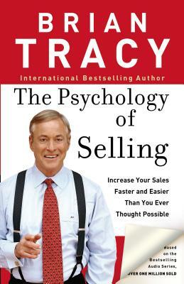 The Psychology of Selling: How to Sell More, Easier, and Faster Than You Ever Thought Possible by Brian Tracy